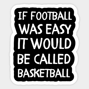 If football was easy it would be called basketball Sticker